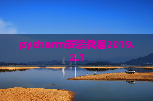 pycharm安装教程2019.2.1 pycharm安装教程2019.2.1